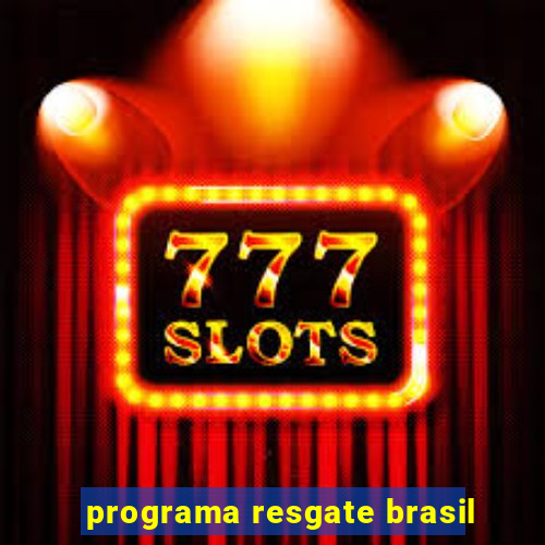 programa resgate brasil